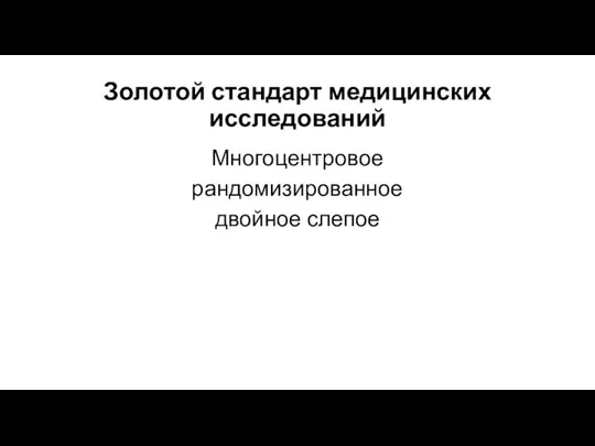 Золотой стандарт медицинских исследований Многоцентровое рандомизированное двойное слепое