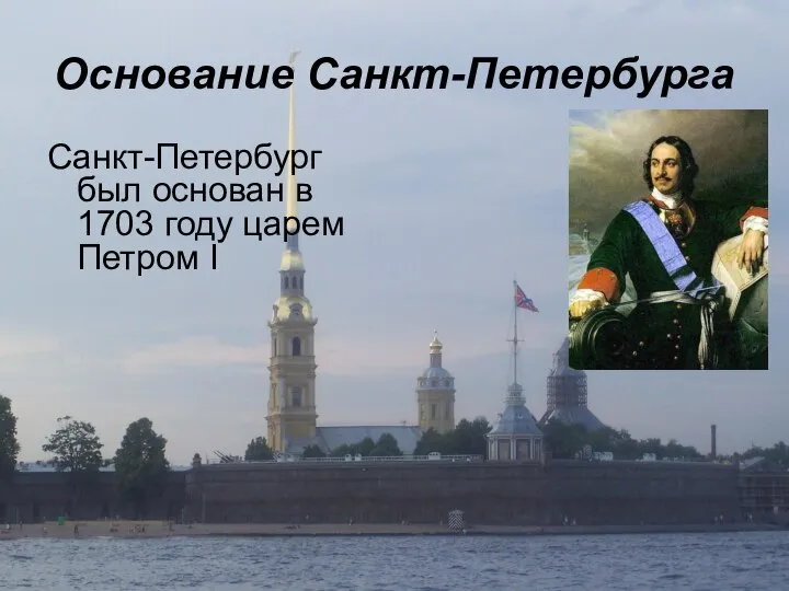 Основание Санкт-Петербурга Санкт-Петербург был основан в 1703 году царем Петром I