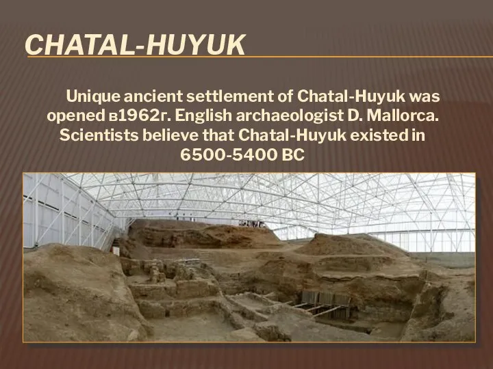 CHATAL-HUYUK Unique ancient settlement of Chatal-Huyuk was opened в1962г. English archaeologist D.