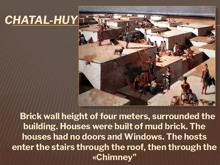 CHATAL-HUYUK Brick wall height of four meters, surrounded the building. Houses were