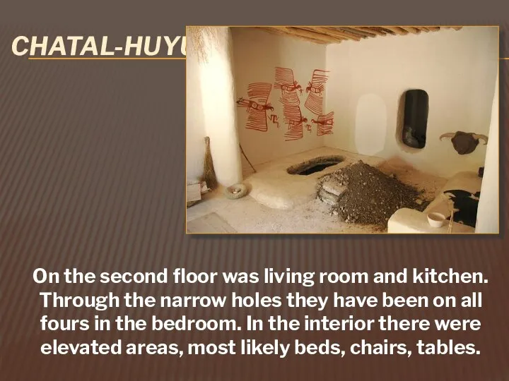 CHATAL-HUYUK On the second floor was living room and kitchen. Through the