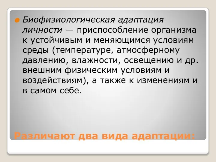 Различают два вида адаптации: Биофизиологическая адаптация личности — приспособление организма к устойчивым