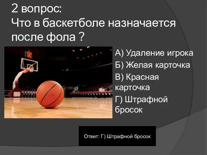 2 вопрос: Что в баскетболе назначается после фола ? А) Удаление игрока