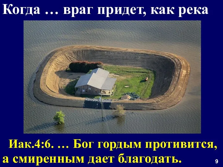 9 Иак.4:6. … Бог гордым противится, а смиренным дает благодать. Когда … враг придет, как река