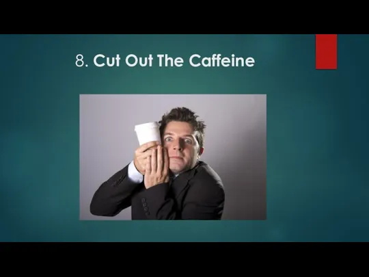 8. Cut Out The Caffeine