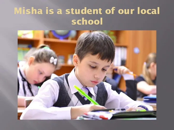 Misha is a student of our local school