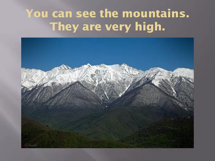 You can see the mountains. They are very high.