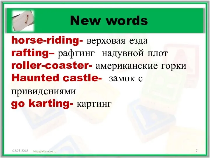 02.05.2018 New words horse-riding- верховая езда rafting– рафтинг надувной плот roller-coaster- американские