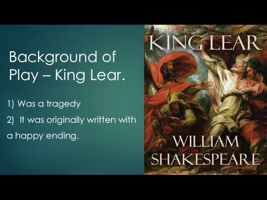 Background of Play – King Lear. 1) Was a tragedy 2) It