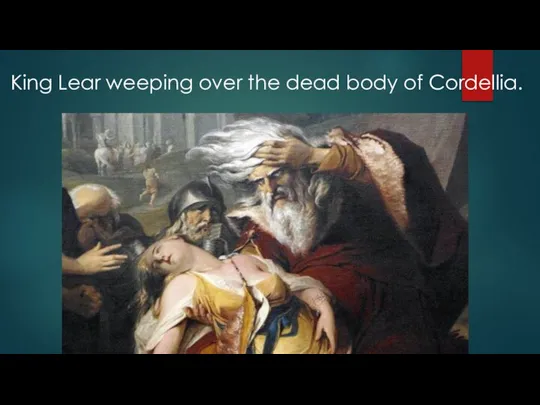 King Lear weeping over the dead body of Cordellia.