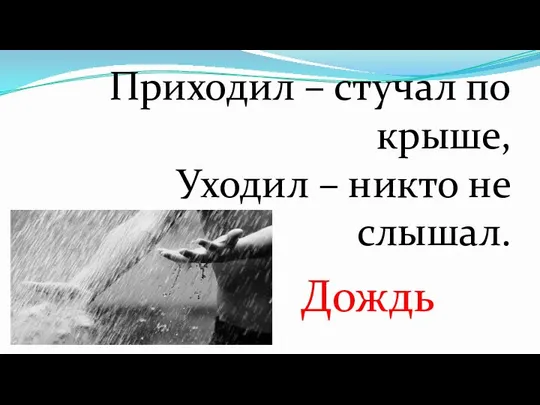 Приходил – стучал по крыше, Уходил – никто не слышал. Дождь