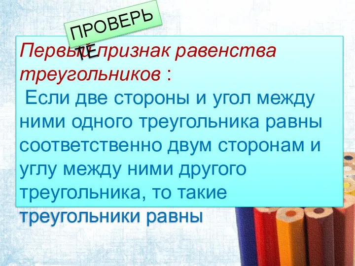 Первый признак равенства треугольников : Если две стороны и угол между ними