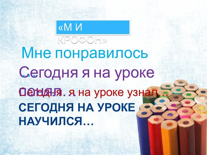 СЕГОДНЯ НА УРОКЕ НАУЧИЛСЯ… Сегодня я на уроке узнал… Сегодня я на