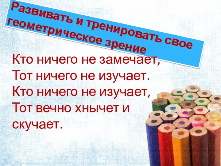 Развивать и тренировать свое геометрическое зрение Кто ничего не замечает, Тот ничего