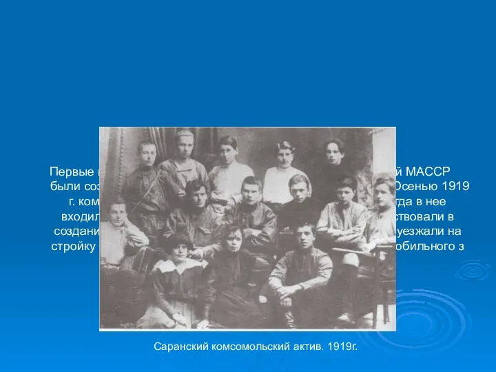 Первые комсомольские организации на территории будущей МАССР были созданы в Ардатове, Темникове,