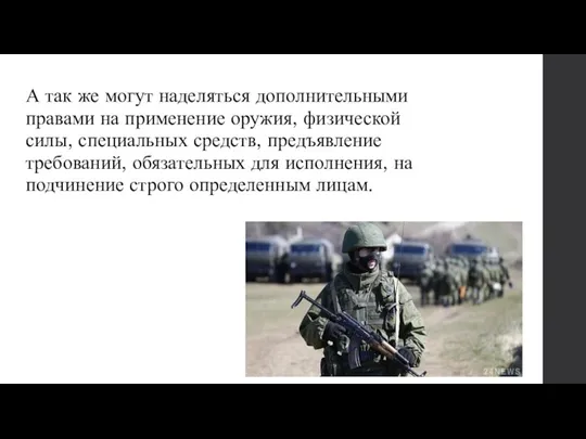 А так же могут наделяться дополнительными правами на применение оружия, физической силы,