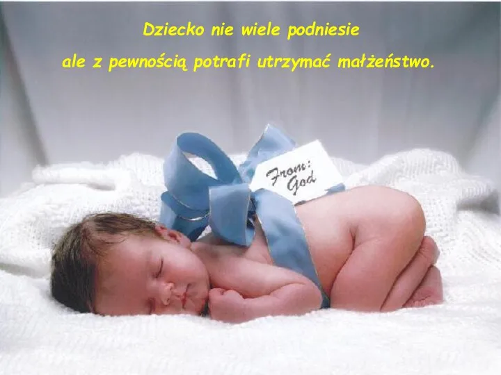 Dziecko nie wiele podniesie ale z pewnością potrafi utrzymać małżeństwo.