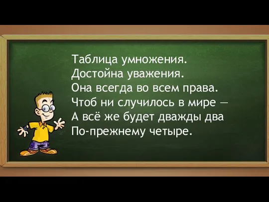 Таблица умножения. Достойна уважения. Она всегда во всем права. Чтоб ни случилось