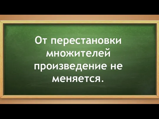 От перестановки множителей произведение не меняется.