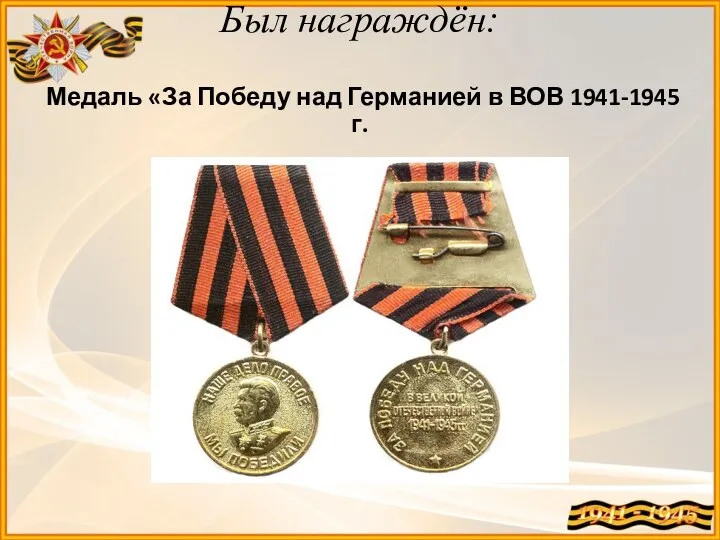 Был награждён: Медаль «За Победу над Германией в ВОВ 1941-1945 г.