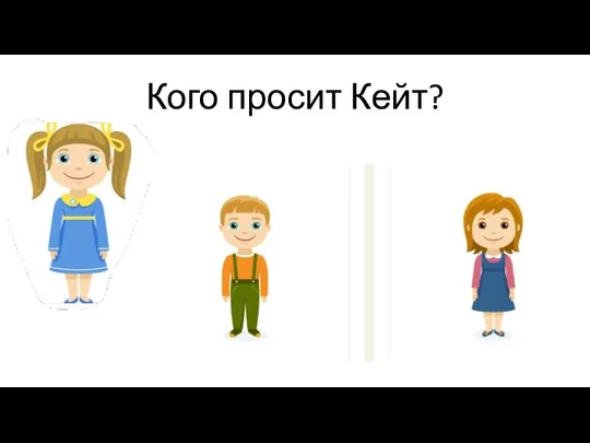 Кого просит Кейт?