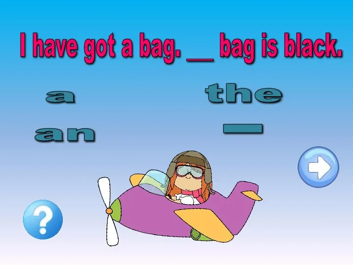 I have got a bag. ___ bag is black. a an _ the