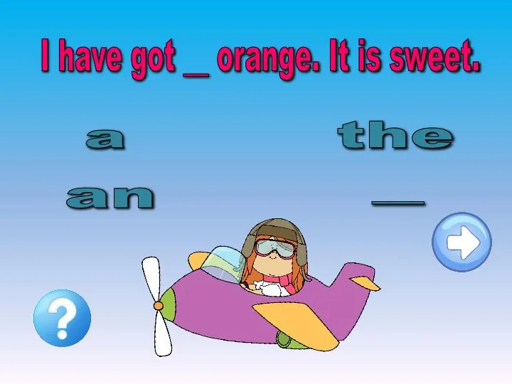 - an I have got __ orange. It is sweet. a the