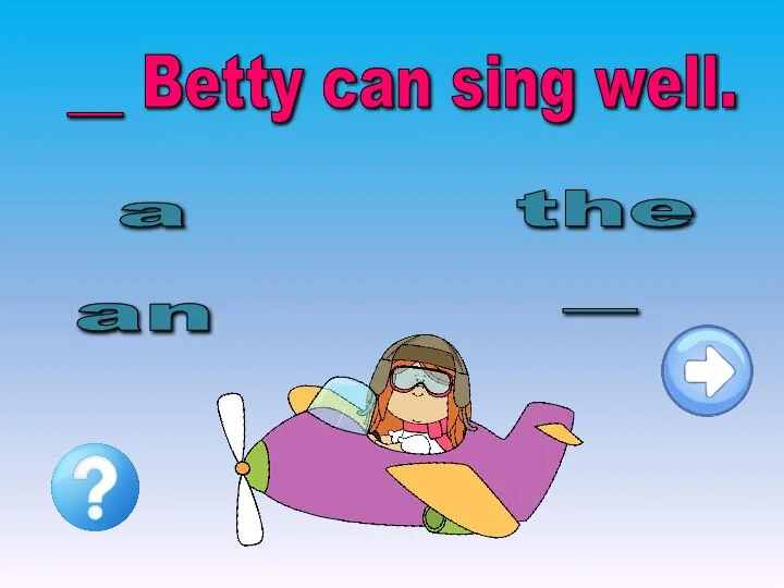 __ Betty can sing well. an the - a