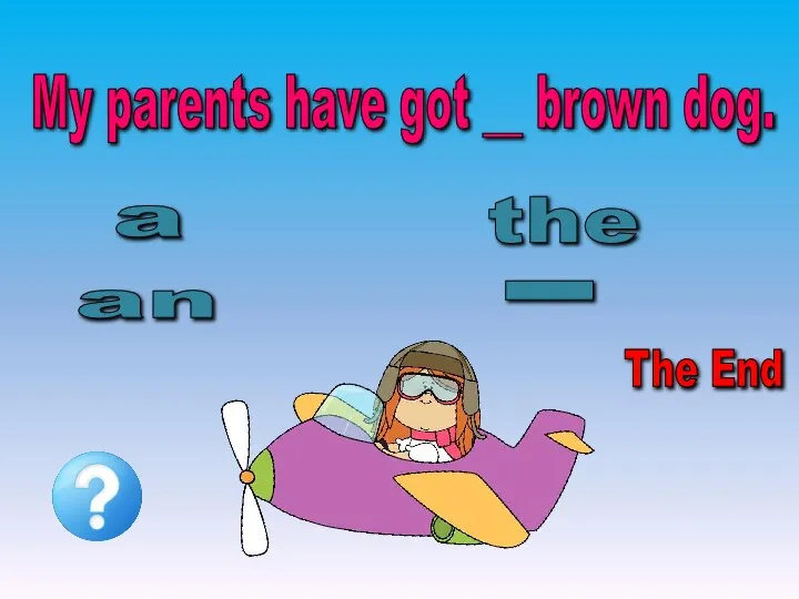 My parents have got __ brown dog. the an _ a The End