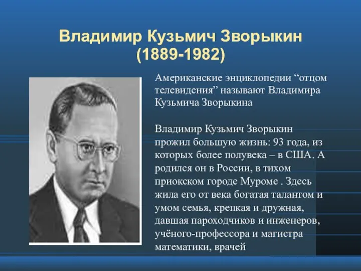 Владимир Кузьмич Зворыкин (1889-1982) Американские энциклопедии “отцом телевидения” называют Владимира Кузьмича Зворыкина