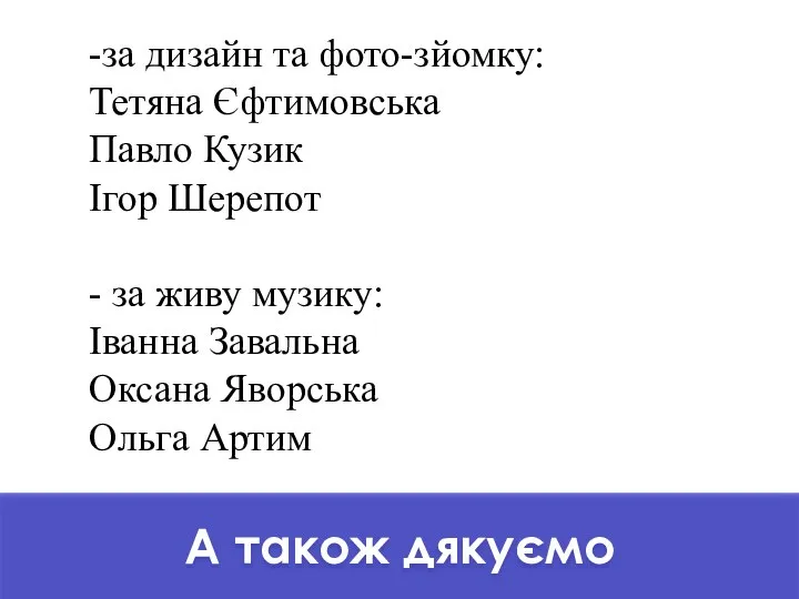 А також дякуємо -за дизайн та фото-зйомку: Тетяна Єфтимовська Павло Кузик Ігор