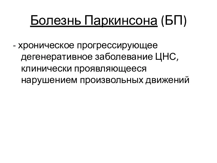 Болезнь Паркинсона (БП) - хроническое прогрессирующее дегенеративное заболевание ЦНС, клинически проявляющееся нарушением произвольных движений