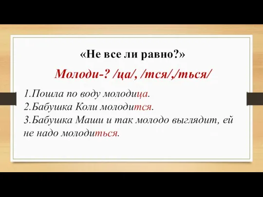 «Не все ли равно?» Молоди-? /ца/, /тся/,/ться/ 1.Пошла по воду молодица. 2.Бабушка