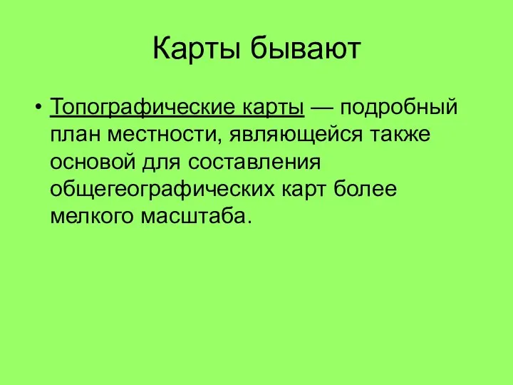 Карты бывают Топографические карты — подробный план местности, являющейся также основой для