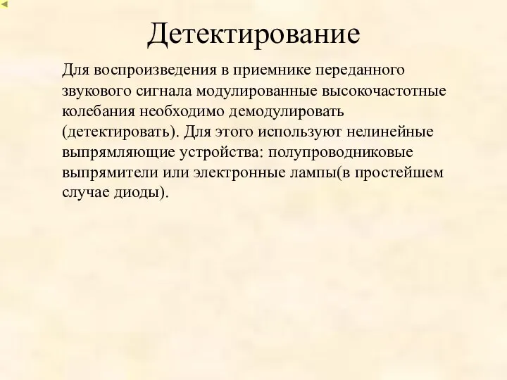 Детектирование Для воспроизведения в приемнике переданного звукового сигнала модулированные высокочастотные колебания необходимо