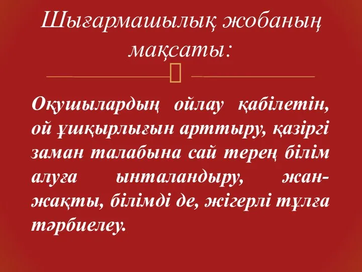 Оқушылардың ойлау қабілетін, ой ұшқырлығын арттыру, қазіргі заман талабына сай терең білім