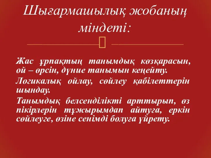 Жас ұрпақтың танымдық көзқарасын, ой – өрсін, дүние танымын кеңейту. Логикалық ойлау,