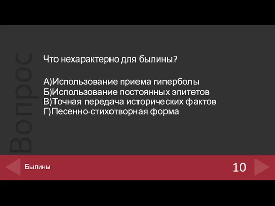 Что нехарактерно для былины? А)Использование приема гиперболы Б)Использование постоянных эпитетов В)Точная передача