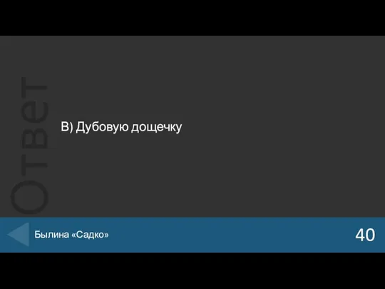 В) Дубовую дощечку 40 Былина «Садко»