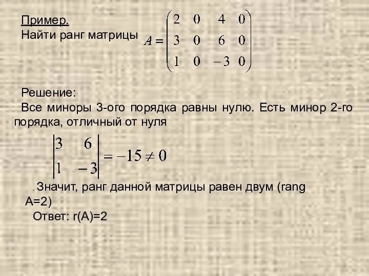 Пример. Найти ранг матрицы Решение: Все миноры 3-ого порядка равны нулю. Есть