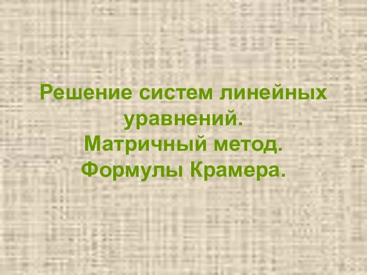 Решение систем линейных уравнений. Матричный метод. Формулы Крамера.