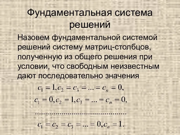 Фундаментальная система решений Назовем фундаментальной системой решений систему матриц-столбцов, полученную из общего