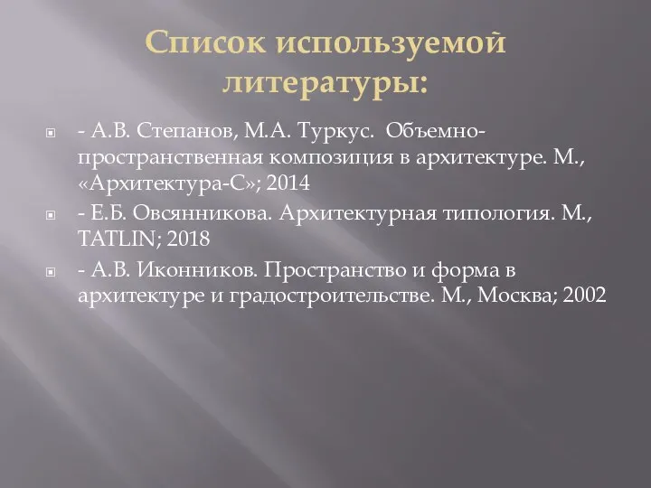 Список используемой литературы: - А.В. Степанов, М.А. Туркус. Объемно-пространственная композиция в архитектуре.