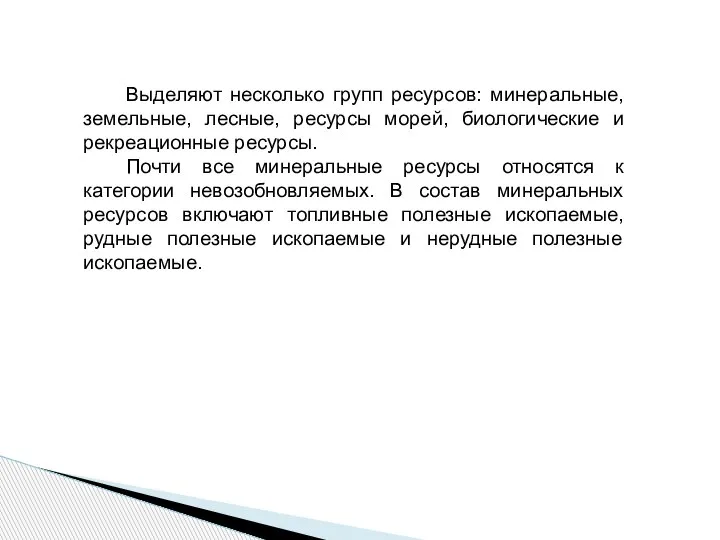 Выделяют несколько групп ресурсов: минеральные, земельные, лесные, ресурсы морей, биологические и рекреационные