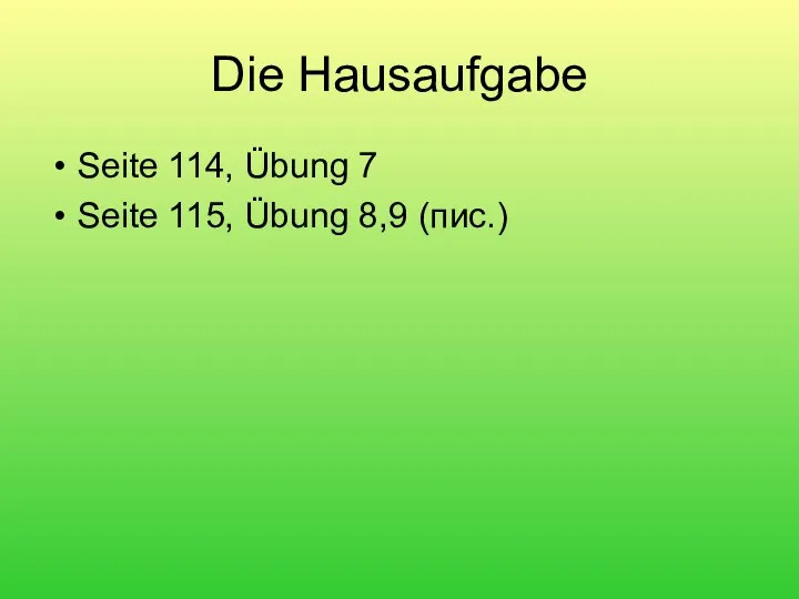 Die Hausaufgabe Seite 114, Übung 7 Seite 115, Übung 8,9 (пис.)