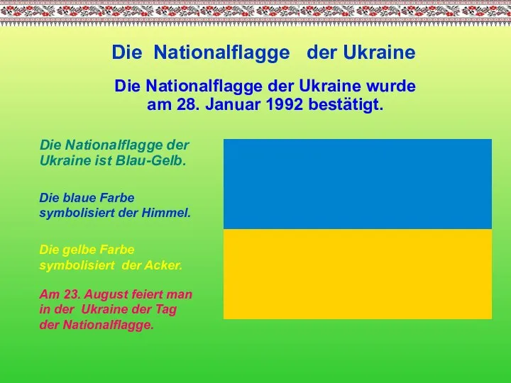 Die Nationalflagge der Ukraine Die Nationalflagge der Ukraine ist Blau-Gelb. Die gelbe