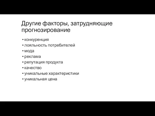 Другие факторы, затрудняющие прогнозирование конкуренция лояльность потребителей мода реклама репутация продукта качество уникальные характеристики уникальная цена