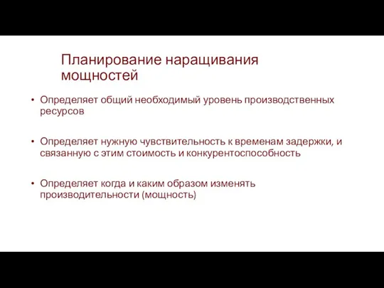 Планирование наращивания мощностей Определяет общий необходимый уровень производственных ресурсов Определяет нужную чувствительность