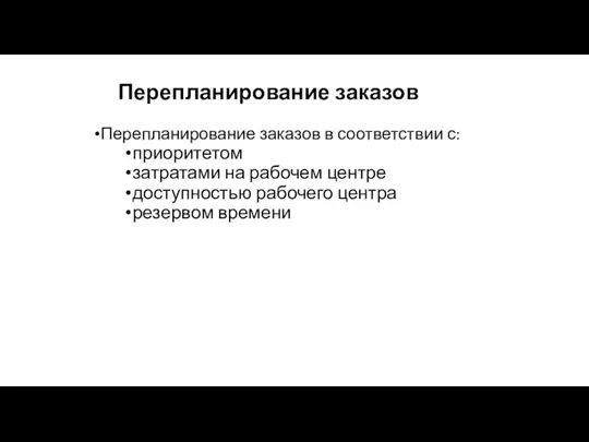 Перепланирование заказов Перепланирование заказов в соответствии с: приоритетом затратами на рабочем центре