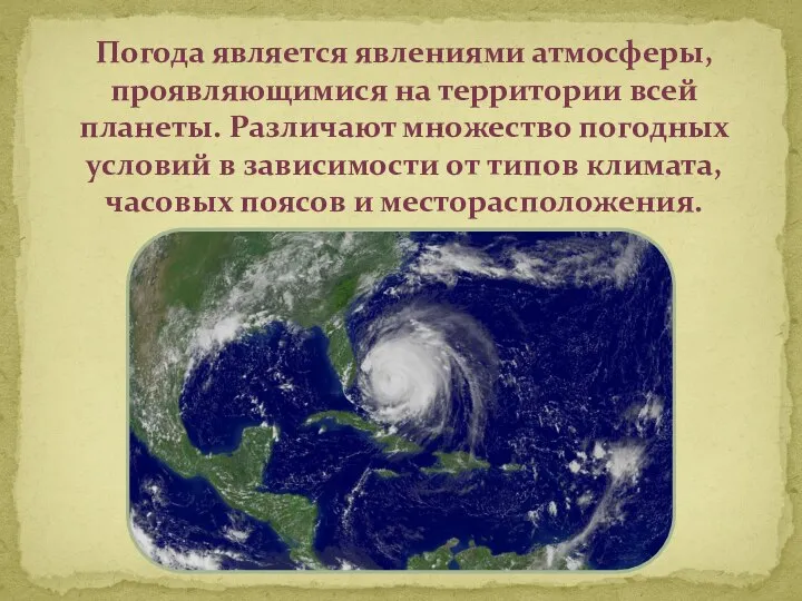 Погода является явлениями атмосферы, проявляющимися на территории всей планеты. Различают множество погодных